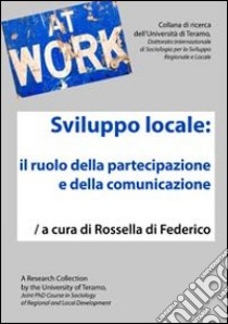 Sviluppo locale. Il ruolo della partecipazione e della comunicazione libro di Di Federico R. (cur.)