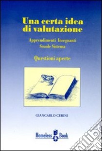 Una certa idea di valutazione. Apprendimenti, insegnanti, scuole, sistema: questioni aperte libro di Cerini Giancarlo