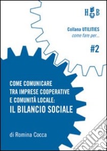 Come comunicare tra imprese cooperative e comunità locale. Il bilancio sociale libro di Cocca Romina