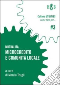 Mutualità, microcredito e comunità locale libro di Trugli Marzia