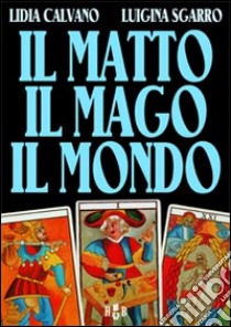 Il matto, il mago, il mondo. Non esistono problemi irrisolvibili, solo domande mal poste libro di Calvano Lidia - Sgarro Luigina