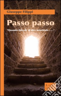 Passo passo. «Quando finirete di dire minchiate...» libro di Filippi Giuseppe