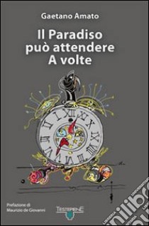 Il paradiso può attendere. A volte libro di Amato Gaetano