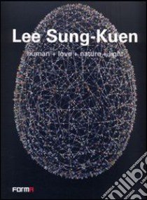 Lee Sung-Kuen. Human+love+nature+light. Ediz. italiana e inglese libro di Migliorati Fabio; Jo Kwang-Suk