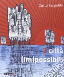 3 città (im)possibili libro di Terpolilli Carlo