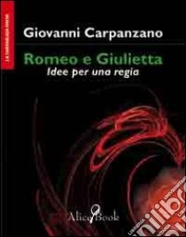 Romeo e Giulietta. Idee per una regia libro di Carpanzano Giovanni