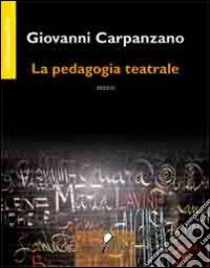 La pedagogia teatrale libro di Carpanzano Giovanni