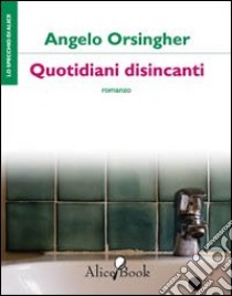 Quotidiani disincanti libro di Orsingher Angelo