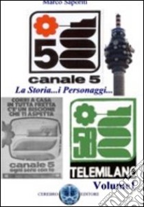 La storia di Canale 5. I personaggi, le trasmissioni, la storia che hanno fatto della televisione commerciale un ammiraglia libro di Saporiti Marco