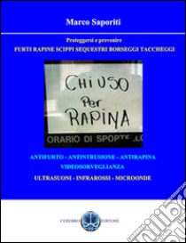 Gli impianti antifurto. Furti, rapine, scippi, taccheggi e sequestri: come difendersi e prevenirli libro di Saporiti Marco