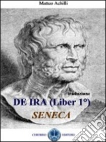 De Ira (liber 1°) libro di Seneca Lucio Anneo; Achilli M. (cur.)