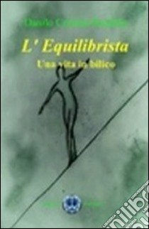 L'equilibrista. Una vita in bilico libro di Runfolo Danilo C.