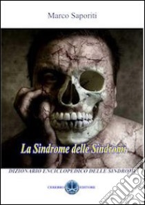 La sindrome delle sindromi. Dizionario enciclopedico delle sindromi libro di Saporiti Marco