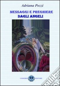 Messaggi e preghiere dagli angeli libro di Pozzi Adriana