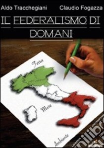 Il federalismo di domani libro di Tracchegiani Aldo; Fogazza Claudio