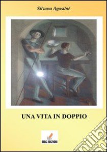 Una vita in doppio libro di Agostini Silvana