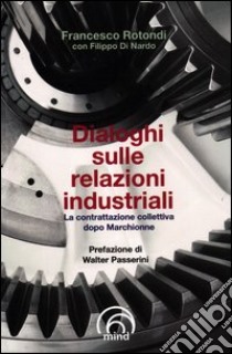 Dialoghi sulle relazioni industriali. La contrattazione collettiva dopo Marchionne libro di Rotondi Francesco - Di Nardo Filippo