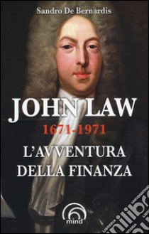 John Law 1671-1971. L'avventura della finanza libro di De Bernardis Sandro