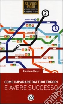 Come imparare dai tuoi errori e avere successo libro di Bucci Gianluca