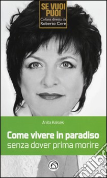 Come vivere in paradiso senza dover prima morire libro di Kalsek Anita