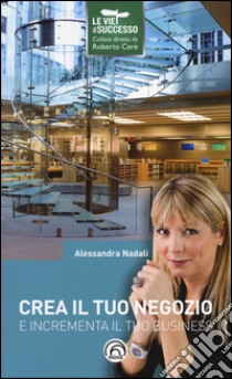 Crea il tuo negozio e incrementa il tuo business libro di Nadali Alessandra