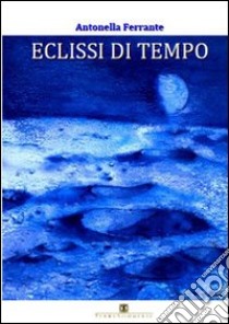 Eclissi di tempo libro di Ferrante Antonella; Carosi N. (cur.)