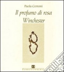 Il profumo di rosa Winchester libro di Cerroni Paola; Carosi N. (cur.)