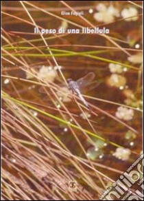 Il peso di una libellula. Anoressia e bulimia. Diario libro di Fagioli Elisa; Carosi N. (cur.)