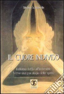 Il cuore indiviso. Il ritorno dell'io all'invisibile. Verso una psicologia spirituale libro di Scalabrella Silvano; Carosi N. (cur.)