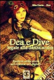 Dea e dive legati alla danza araba. Passioni nella storia, nel cinema, nei dipinti libro di Gaeta Rita; Nur; Carosi N. (cur.)