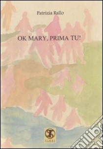 Ok Mary, prima tu! libro di Rallo Patrizia