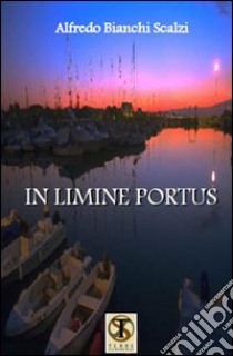 In limine portus. Poesie e racconti libro di Bianchi Scalzi Alfredo; Carosi N. (cur.)