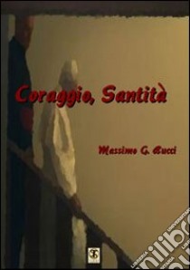 Coraggio, Santità libro di Bucci Massimo G.; Carosi N. (cur.)