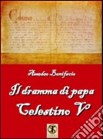 Il dramma di papa Celestino V libro di Bonifacio Amedeo; Carosi N. (cur.)