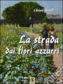 La strada dai fiori azzurri libro di Novelli Chiara