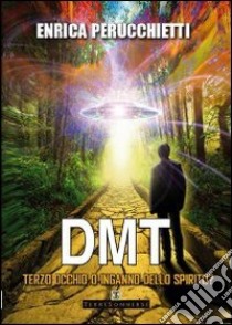 DMT. Terzo occhio o inganno dello spirito? libro di Perucchietti Enrica