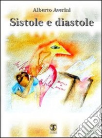 Sistole e diastole libro di Averini Alberto; Carosi N. (cur.)