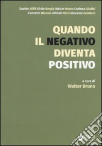 Quando il negativo diventa positivo libro di Bruno W. (cur.)