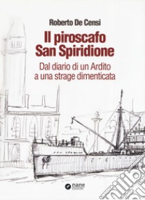 Il piroscafo San Spiridione. Dal diario di un ardito a una strage dimenticata libro di De Censi Roberto