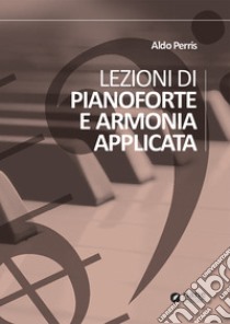 Lezioni di pianoforte e armonia applicata libro di Perris Aldo