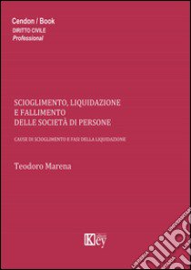 Scioglimento, liquidazione e fallimento delle società di persone. Cause di scioglimento e fasi della liquidazione libro di Marena Teodoro