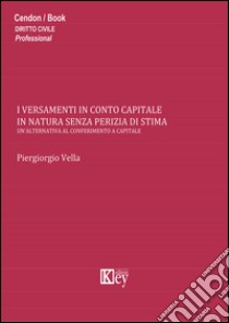 I versamenti in conto capitale in natura senza perizia di stima. Un'alternativa al conferimento a capitale libro di Vella Piergiorgio