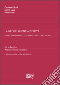 La negoziazione assistita. Normativa commentata, schemi e tabelle esplicative libro di Recchia Carlo; Cuzzola Paolo Fortunato