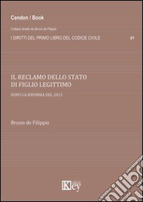 Il reclamo dello stato di figlio legittimo dopo la riforma del 2013 libro di De Filippis Bruno