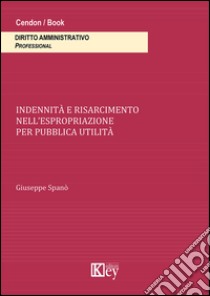 Indennità e risarcimento nell'espropriazione per pubblica utilità libro di Spanò Giuseppe