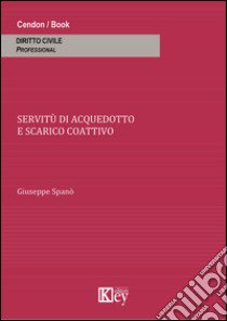 Le servitù di acquedotto e scarico coattivo libro di Spanò Giuseppe