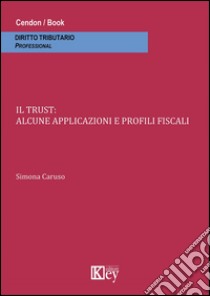 Il trust. Alcune applicazioni e profili fiscali libro di Caruso Simona