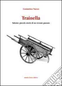 Trainella. Salento: piccole storie di un recente passato libro di Nuzzo Costantino