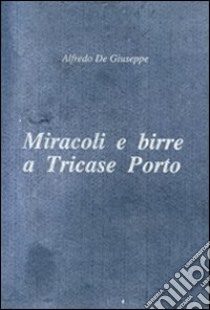 Miracoli e birre a Tricase Porto libro di De Giuseppe Alfredo