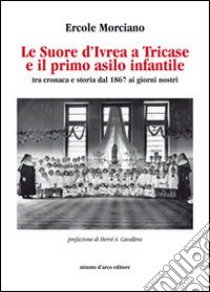 Le suore d'Ivrea a Tricase e il primo asilo infantile (tra cronaca e storia dal 1867 ai giorni nostri) libro di Morciano Ercole